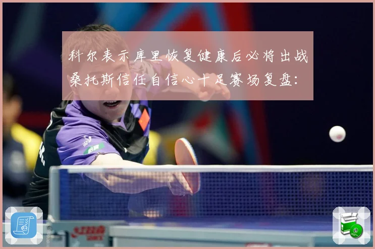 科尔表示库里恢复健康后必将出战桑托斯信任自信心十足赛场复盘：最新赛事动态与深度分析