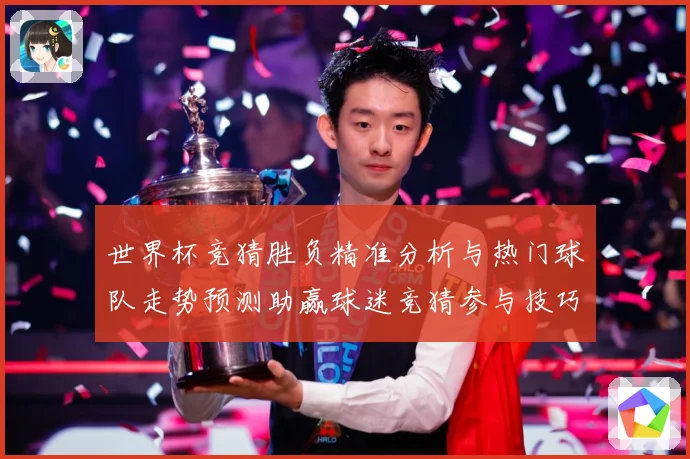 世界杯竞猜胜负精准分析与热门球队走势预测助赢球迷竞猜参与技巧数据研判：最新赛事动态与深度分析