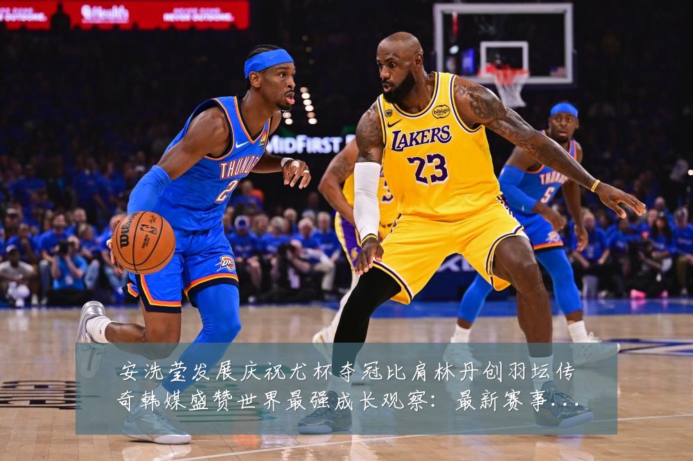 安洗莹发展庆祝尤杯夺冠比肩林丹创羽坛传奇韩媒盛赞世界最强成长观察:最新赛事动态与深度分析